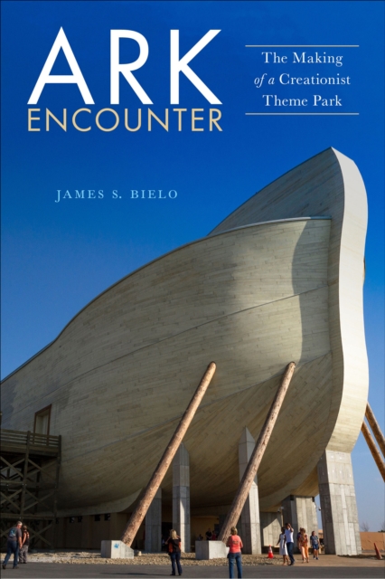 Ark Encounter : The Making of a Creationist Theme Park, EPUB eBook