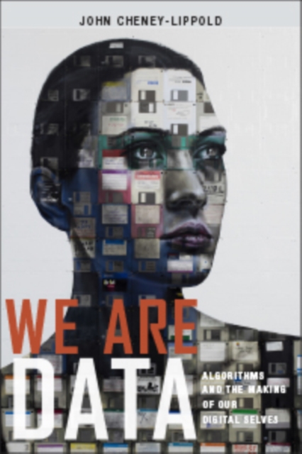 We are Data : Algorithms and the Making of Our Digital Selves, Hardback Book