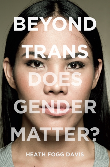 Beyond Trans : Does Gender Matter?, Paperback / softback Book