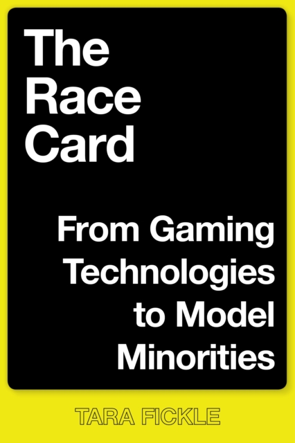 The Race Card : From Gaming Technologies to Model Minorities, Hardback Book