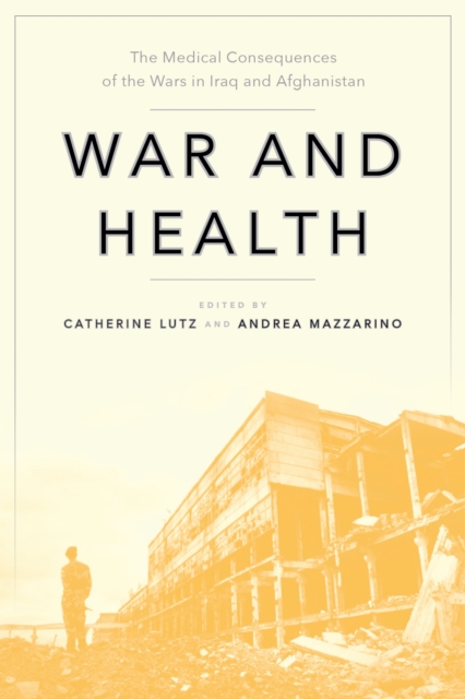 War and Health : The Medical Consequences of the Wars in Iraq and Afghanistan, Hardback Book