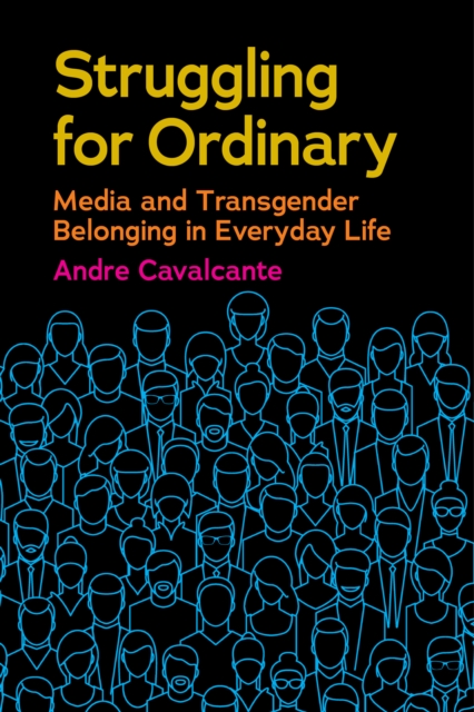 Struggling for Ordinary : Media and Transgender Belonging in Everyday Life, Hardback Book