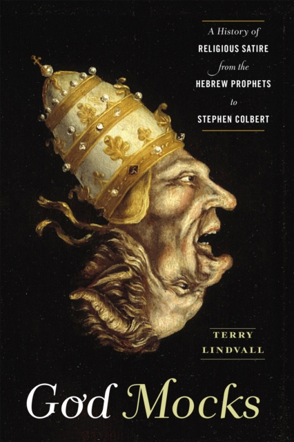 God Mocks : A History of Religious Satire from the Hebrew Prophets to Stephen Colbert, PDF eBook
