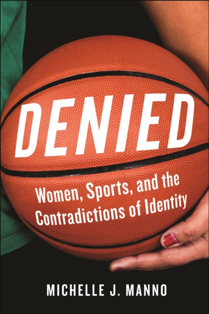Denied : Women, Sports, and the Contradictions of Identity, Paperback / softback Book