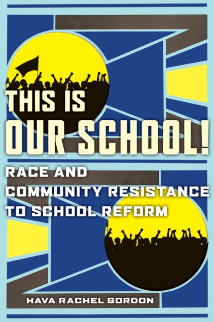This Is Our School! : Race and Community Resistance to School Reform, Paperback / softback Book