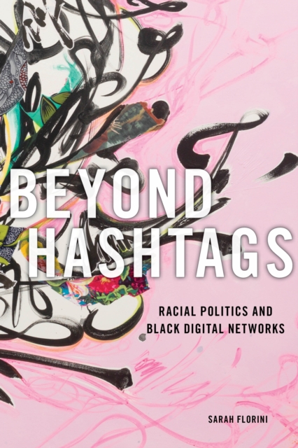 Beyond Hashtags : Racial Politics and Black Digital Networks, Hardback Book