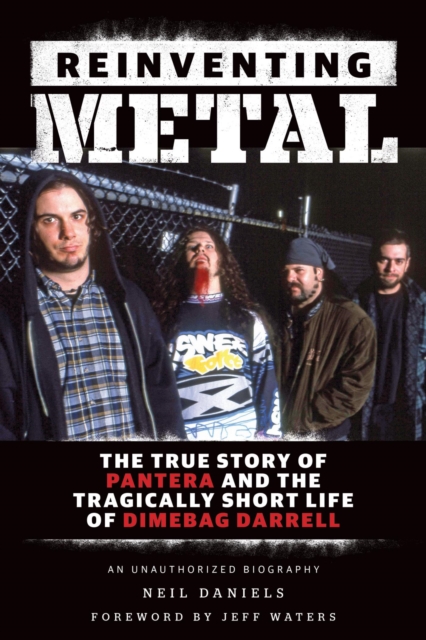 Reinventing Metal : The True Story of Pantera and the Tragically Short Life of Dimebag Darrell, EPUB eBook