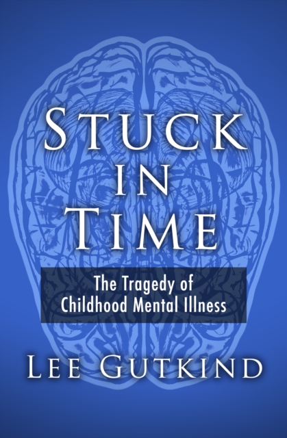 Stuck in Time : The Tragedy of Childhood Mental Illness, EPUB eBook