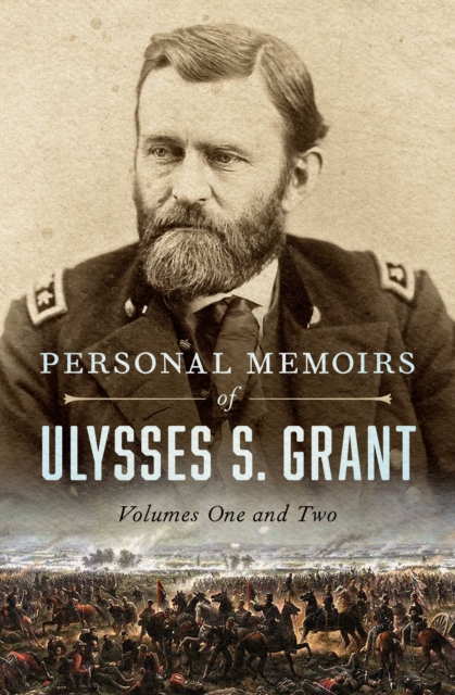 Personal Memoirs of Ulysses S. Grant : Volumes One and Two, EPUB eBook