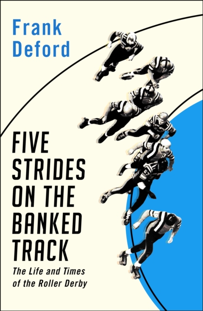 Five Strides on the Banked Track : The Life and Times of the Roller Derby, EPUB eBook