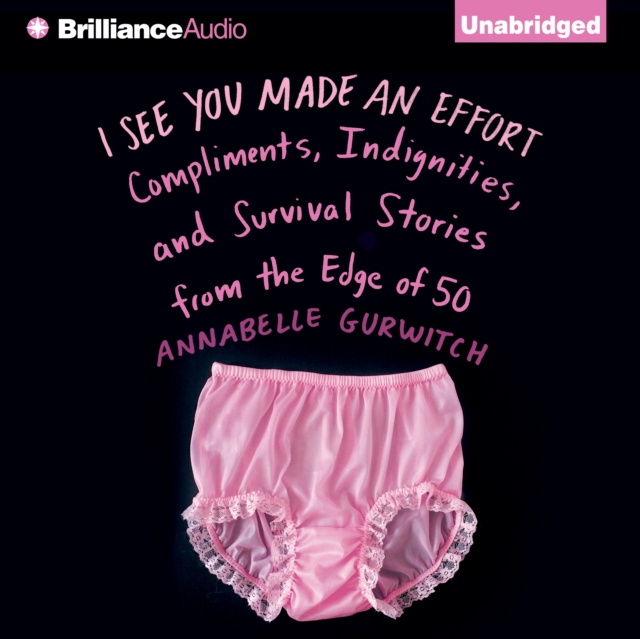 I See You Made an Effort : Compliments, Indignities, and Survival Stories from the Edge of 50, eAudiobook MP3 eaudioBook