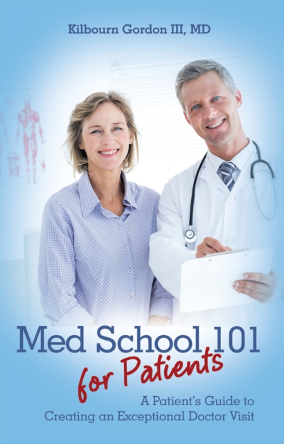 Med School 101 for Patients : A Patient'S Guide to Creating an Exceptional Doctor Visit, EPUB eBook