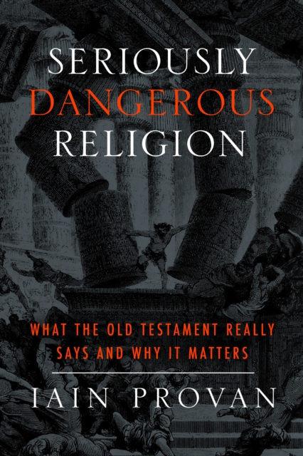 Seriously Dangerous Religion : What the Old Testament Really Says and Why It Matters, EPUB eBook
