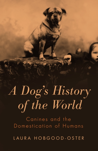 A Dog's History of the World : Canines and the Domestication of Humans, EPUB eBook