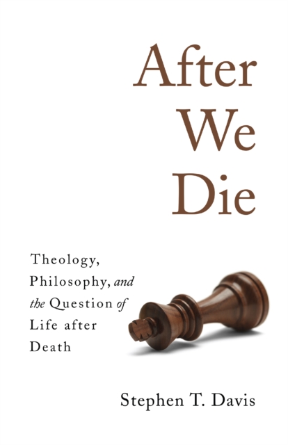 After We Die : Theology, Philosophy, and the Question of Life after Death, EPUB eBook
