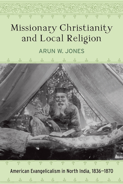 Missionary Christianity and Local Religion : American Evangelicalism in North India, 1836-1870, EPUB eBook