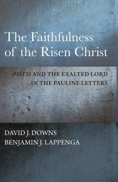 The Faithfulness of the Risen Christ : <I>Pistis</I> and the Exalted Lord in the Pauline Letters, EPUB eBook