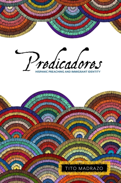 Predicadores : Hispanic Preaching and Immigrant Identity, EPUB eBook
