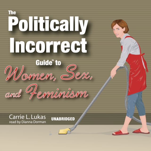 The Politically Incorrect Guide to Women, Sex, and Feminism, eAudiobook MP3 eaudioBook