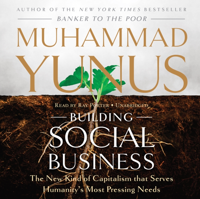 Building Social Business : The New Kind of Capitalism That Serves Humanity's Most Pressing Needs, MP3 eaudioBook