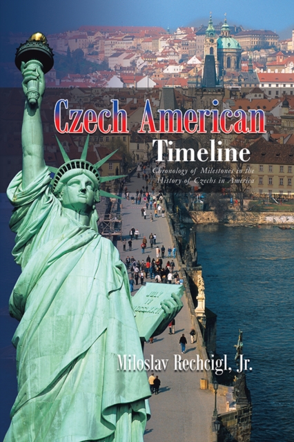 Czech American Timeline : Chronology of Milestones in the History of Czechs in America, EPUB eBook