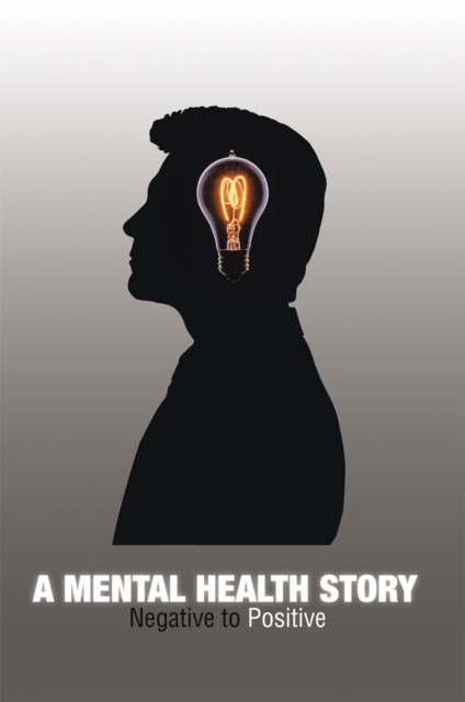 A Mental Health Story : Negative to Positive, EPUB eBook