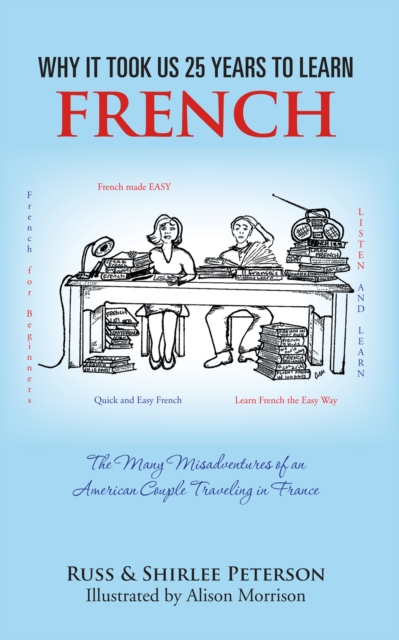 Why It Took Us 25 Years to Learn French : The Many Misadventures of an American Couple Traveling in France, EPUB eBook