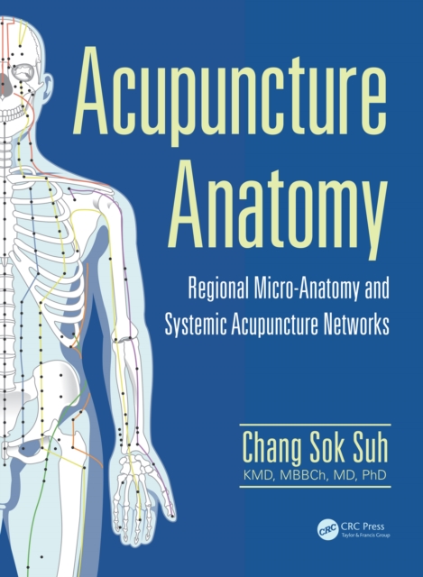 Acupuncture Anatomy : Regional Micro-Anatomy and Systemic Acupuncture Networks, PDF eBook