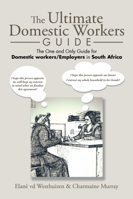 The Ultimate Domestic Workers Guide : The One and Only Guide for Domestic Workers/Employers in South Africa, EPUB eBook