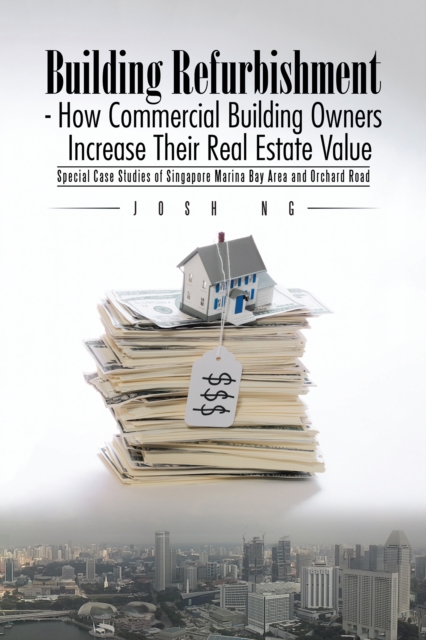 Building Refurbishment - How Commercial Building Owners Increase Their Real Estate Value : Special Case Studies of Singapore Marina Bay Area and Orchard Road, EPUB eBook