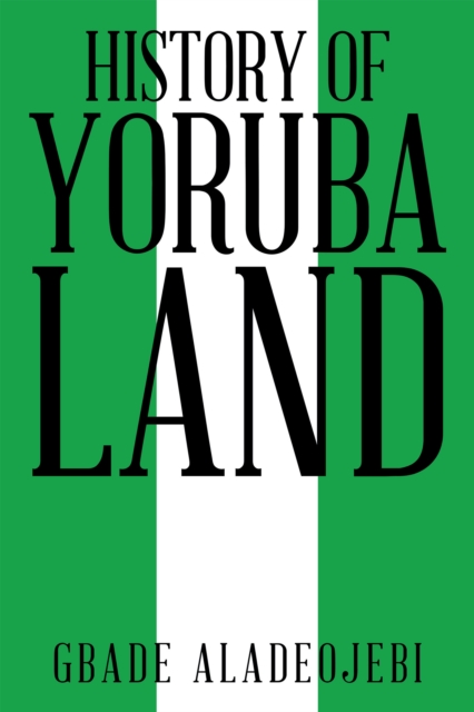 History Of Yoruba Land: Gbade Aladeojebi: 9781482862485: Telegraph Bookshop