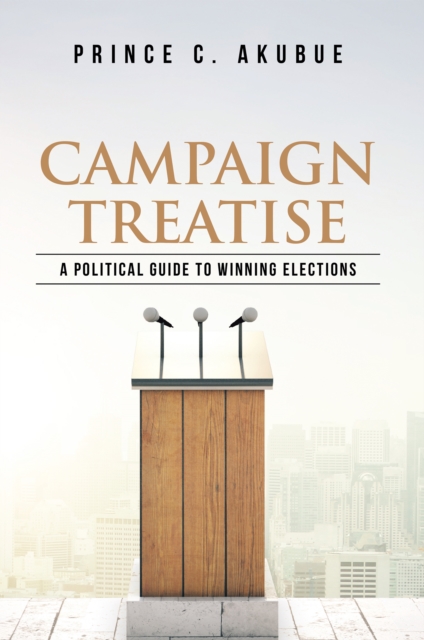 Campaign Treatise : A Political Guide to Winning Elections, EPUB eBook