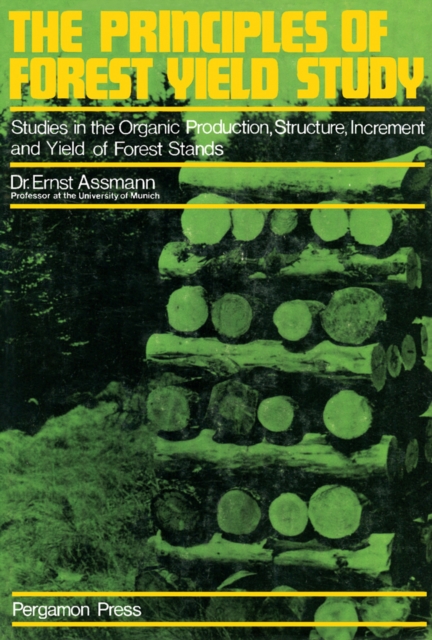 The Principles of Forest Yield Study : Studies in the Organic Production, Structure, Increment and Yield of Forest Stands, PDF eBook