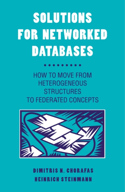 Solutions for Networked Databases : How to Move from Heterogeneous Structures to Federated Concepts, PDF eBook