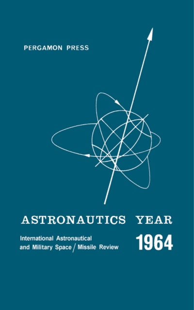 Astronautics Year : An International Astronautical and Military Space/Missile Review of 1964, PDF eBook