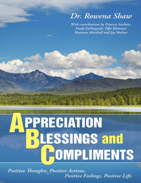A Ppreciation B Lessings and C Omplements: Positive Thoughts. Positive Actions. Positive Feelings. Positive Life, EPUB eBook