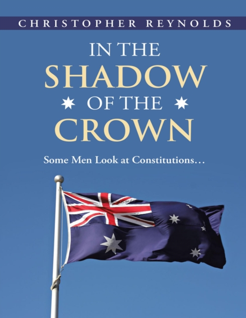 In the Shadow of the Crown: Some Men Look At Constitutions..., EPUB eBook