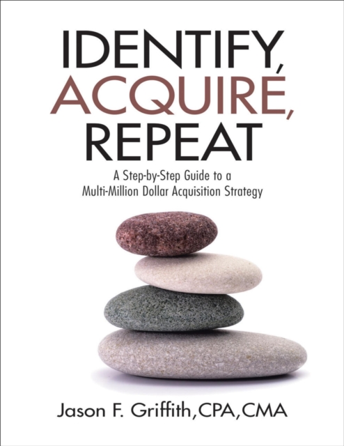 Identify, Acquire, Repeat: A Step-by-Step Guide to a Multi-Million Dollar Acquisition Strategy, EPUB eBook