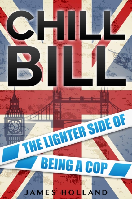 Chill Bill : The Lighter Side of Being a Cop, EPUB eBook