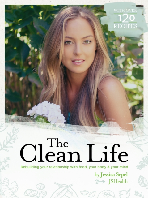 The Clean Life : Rebuilding Your Relationship with Food, Your Body and Your Mind, EPUB eBook