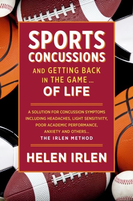 Sports Concussions and Getting Back in the Game... of Life : A solution for concussion symptoms including headaches, light sensitivity, poor academic performance, anxiety and others... The Irlen Metho, EPUB eBook