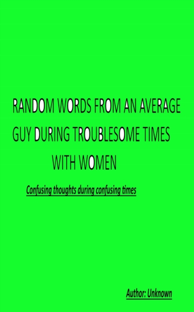 Random Words From an Average Guy During Troublesome Times With Women : Confusing Thoughts During Confusing Times, EPUB eBook