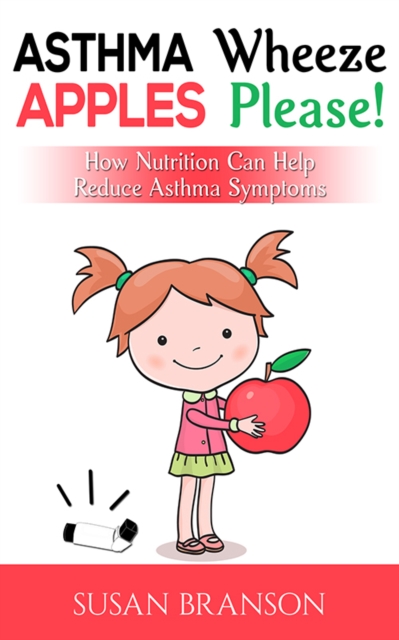 Asthma Wheeze, Apples Please! : How Nutrition Can Help Reduce Asthma Symptoms, EPUB eBook