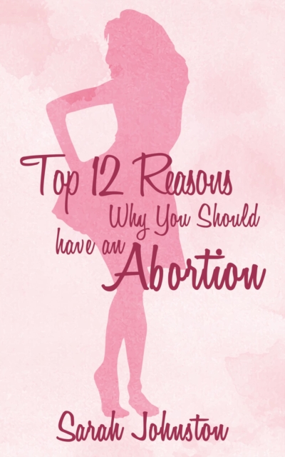 Top 12 Reasons Why You Should Get an Abortion, EPUB eBook