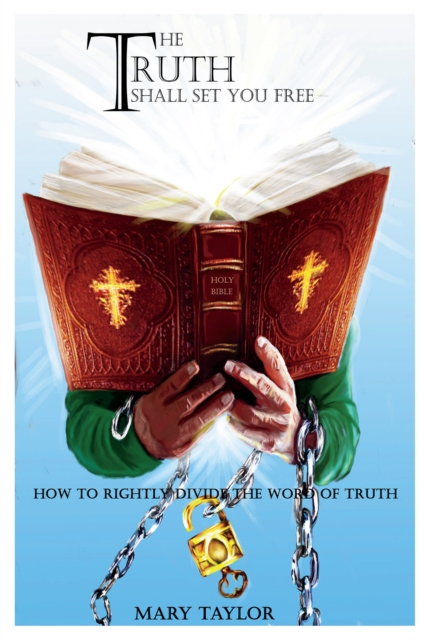 The Truth Shall Set You Free : How to Rightly Divide the Word of Truth, EPUB eBook
