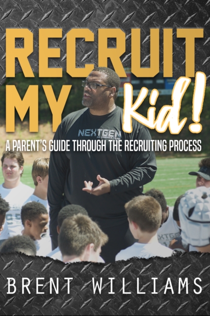Recruit My Kid! : A Parent's Guide Through the Recruiting Process, EPUB eBook