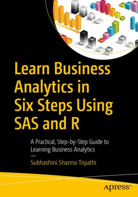 Learn Business Analytics in Six Steps Using SAS and R : A Practical, Step-by-Step Guide to Learning Business Analytics, PDF eBook