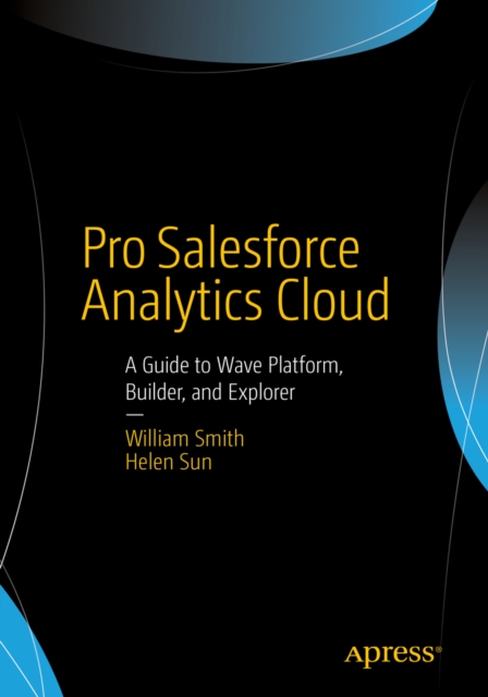 Pro Salesforce Analytics Cloud : A Guide to Wave Platform, Builder, and Explorer, PDF eBook