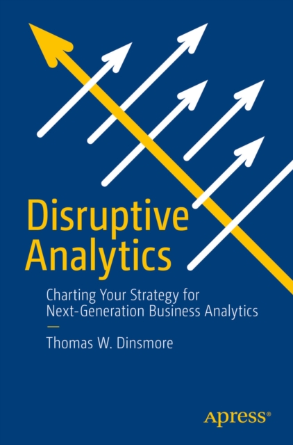 Disruptive Analytics : Charting Your Strategy for Next-Generation Business Analytics, PDF eBook