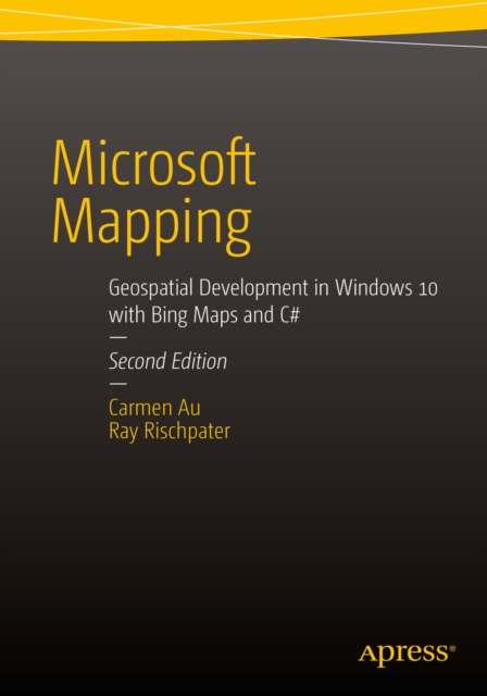 Microsoft Mapping Second Edition : Geospatial Development in Windows 10 with Bing Maps and C#, PDF eBook